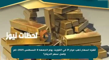 قفزة أسعار ذهب عيار 21 في الكويت يوم الجمعة 8 أغسطس 2025: كم وصل سعر الدينار؟